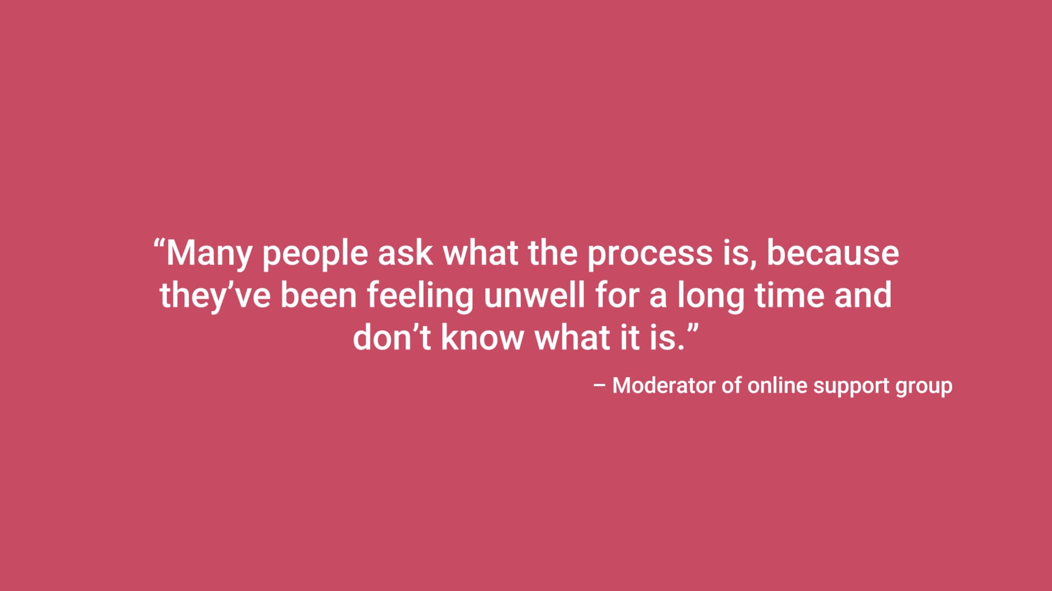 “Many people ask what the process is, because they’ve been feeling unwell for a long time and don’t know what it is.” – Moderator of online support group