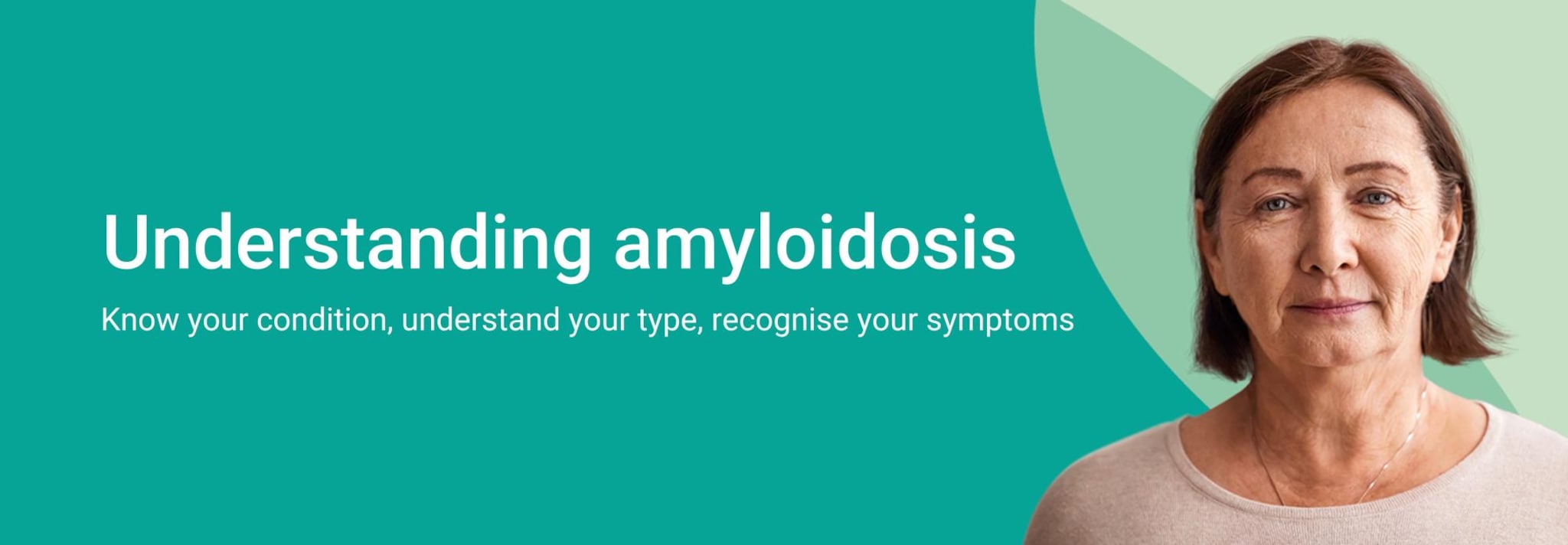 Understanding amyloidosis: Know your condition, understand your type, recognise your symptoms