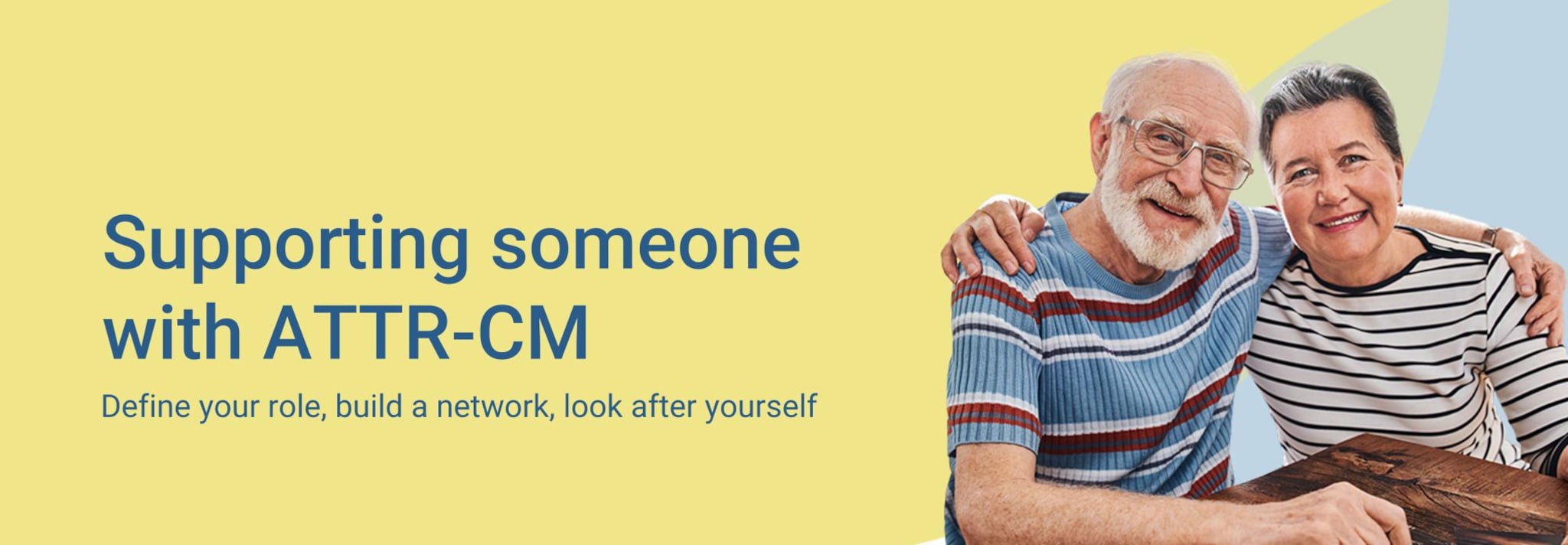 Supporting someone with ATTR-CM. Define your role, build a network, look after yourself