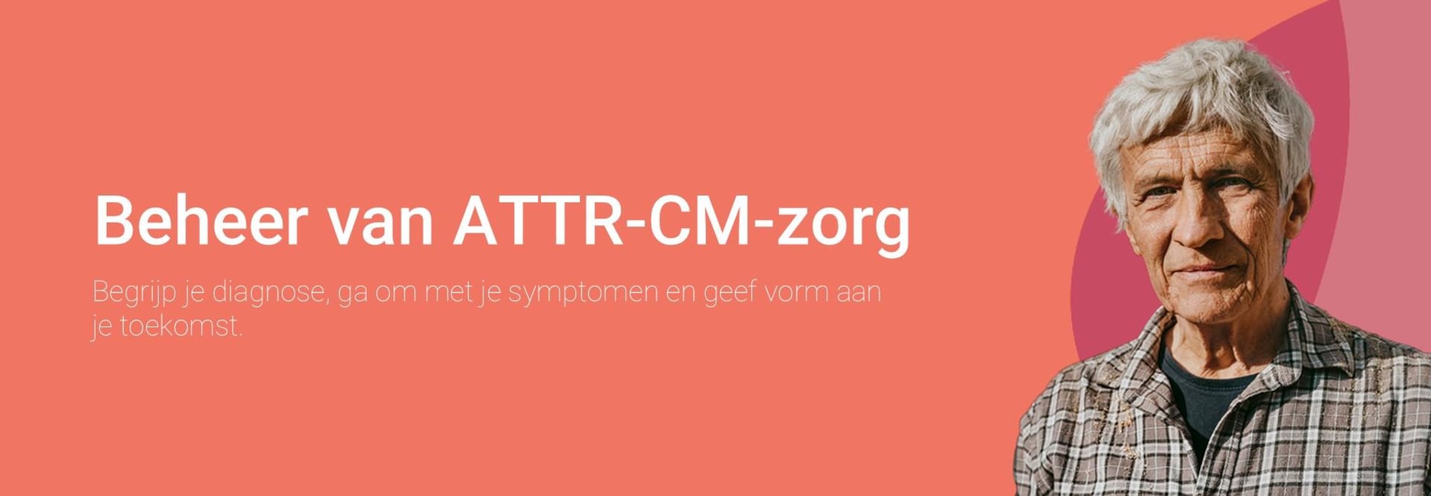 Behandeling en zorg bij ATTR-CM Begrijp uw diagnose, houd uw symptomen onder controle en kijk vooruit