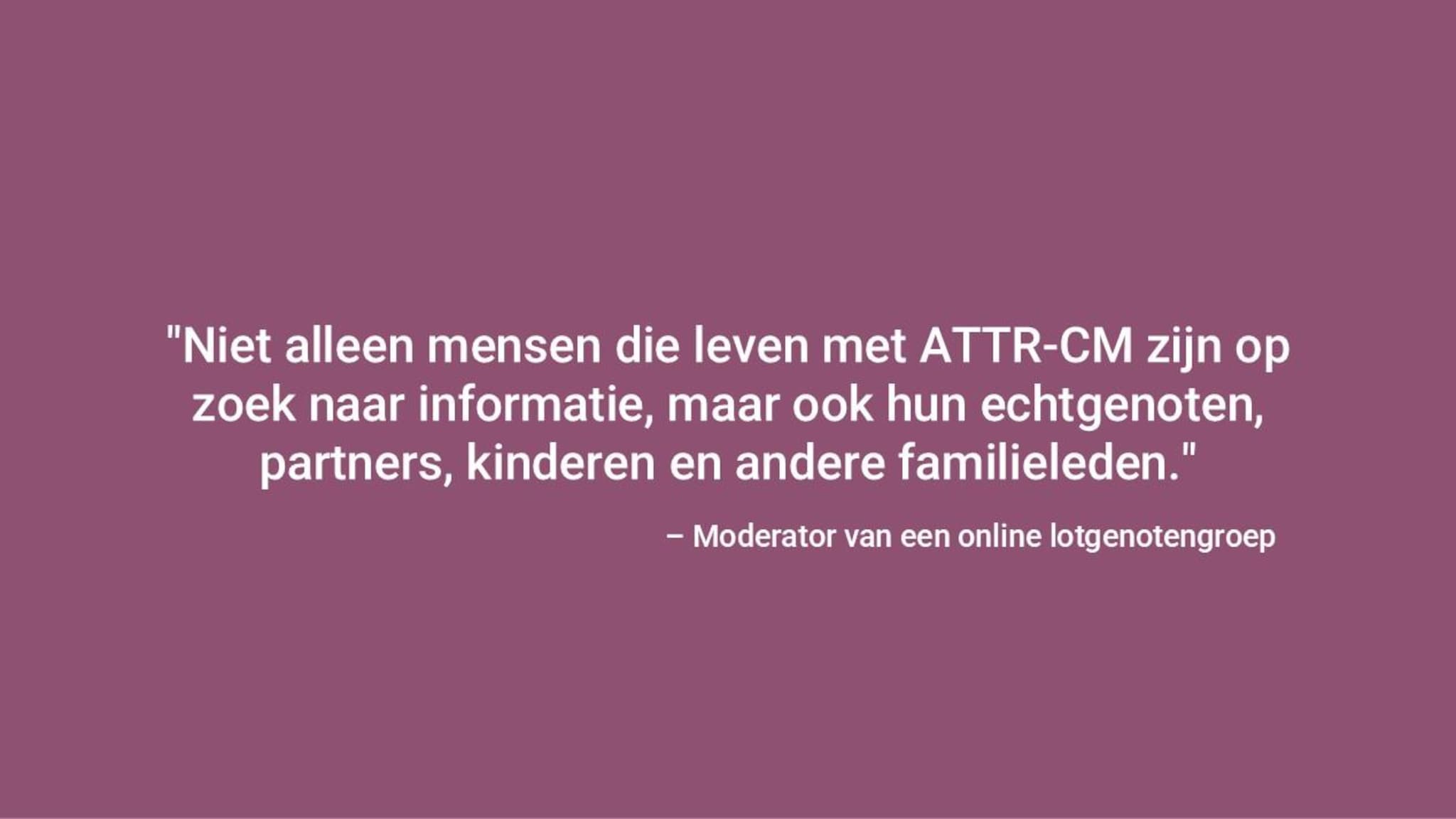 “Het zijn niet alleen mensen met ATTR-CM die informatie zoeken, maar ook hun partners, familieleden en naasten.” Moderator van een online steungroep